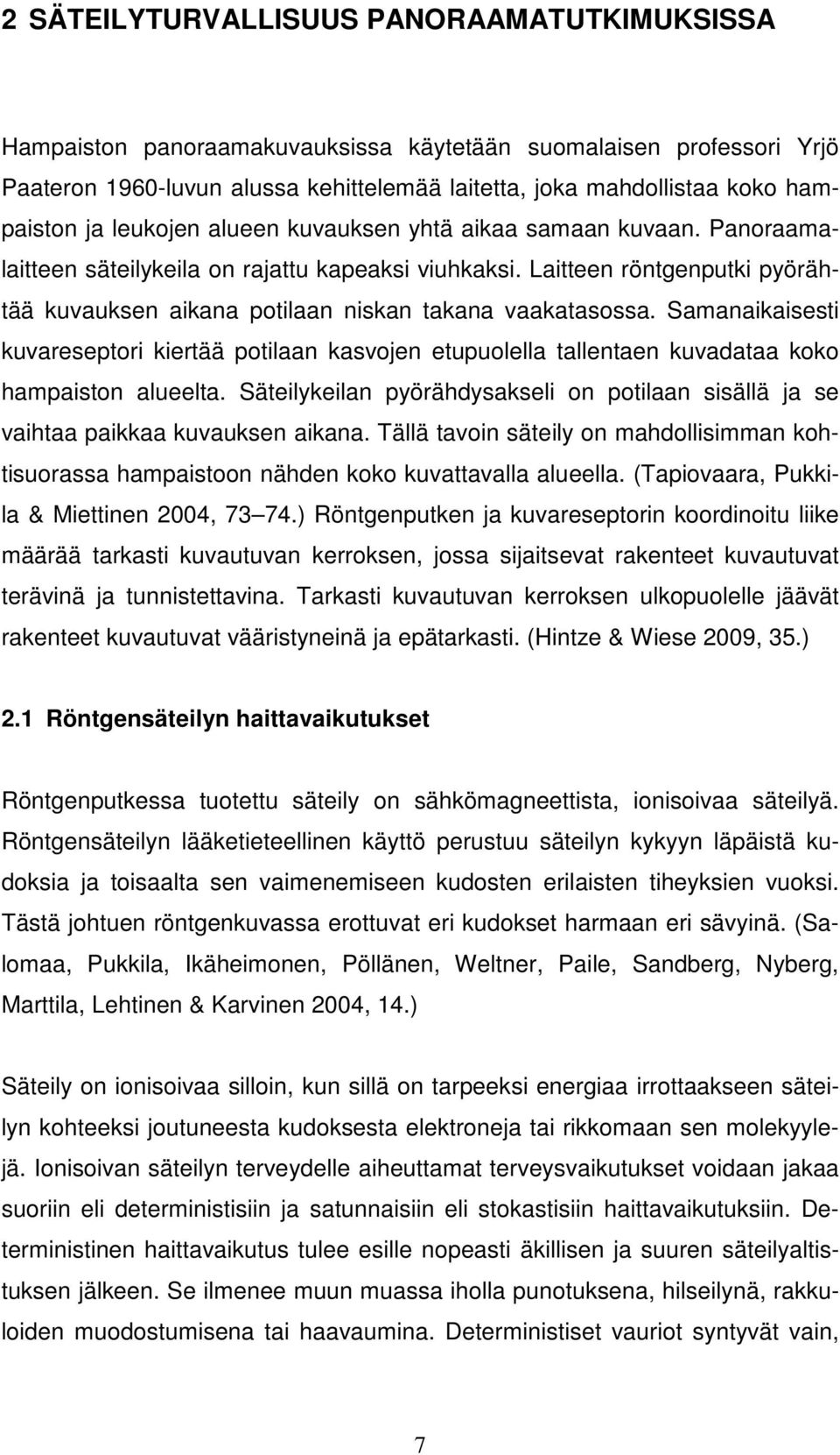 Laitteen röntgenputki pyörähtää kuvauksen aikana potilaan niskan takana vaakatasossa. Samanaikaisesti kuvareseptori kiertää potilaan kasvojen etupuolella tallentaen kuvadataa koko hampaiston alueelta.