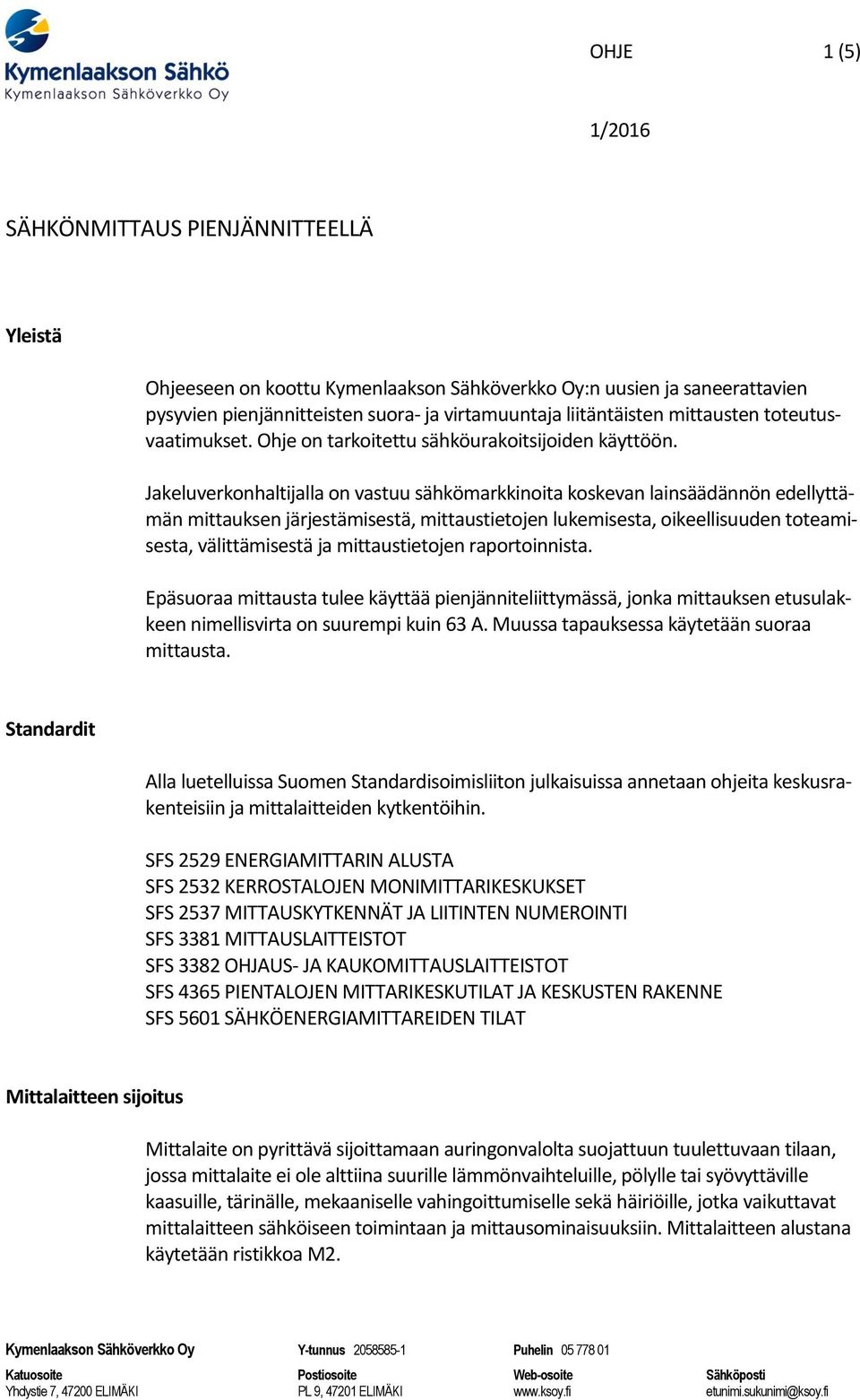 Jakeluverkonhaltijalla on vastuu sähkömarkkinoita koskevan lainsäädännön edellyttämän mittauksen järjestämisestä, mittaustietojen lukemisesta, oikeellisuuden toteamisesta, välittämisestä ja