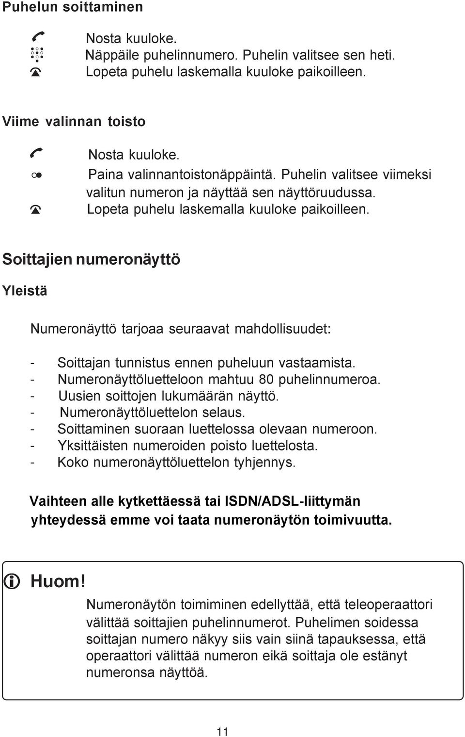 Soittajien numeronäyttö Yleistä Numeronäyttö tarjoaa seuraavat mahdollisuudet: - Soittajan tunnistus ennen puheluun vastaamista. - Numeronäyttöluetteloon mahtuu 80 puhelinnumeroa.