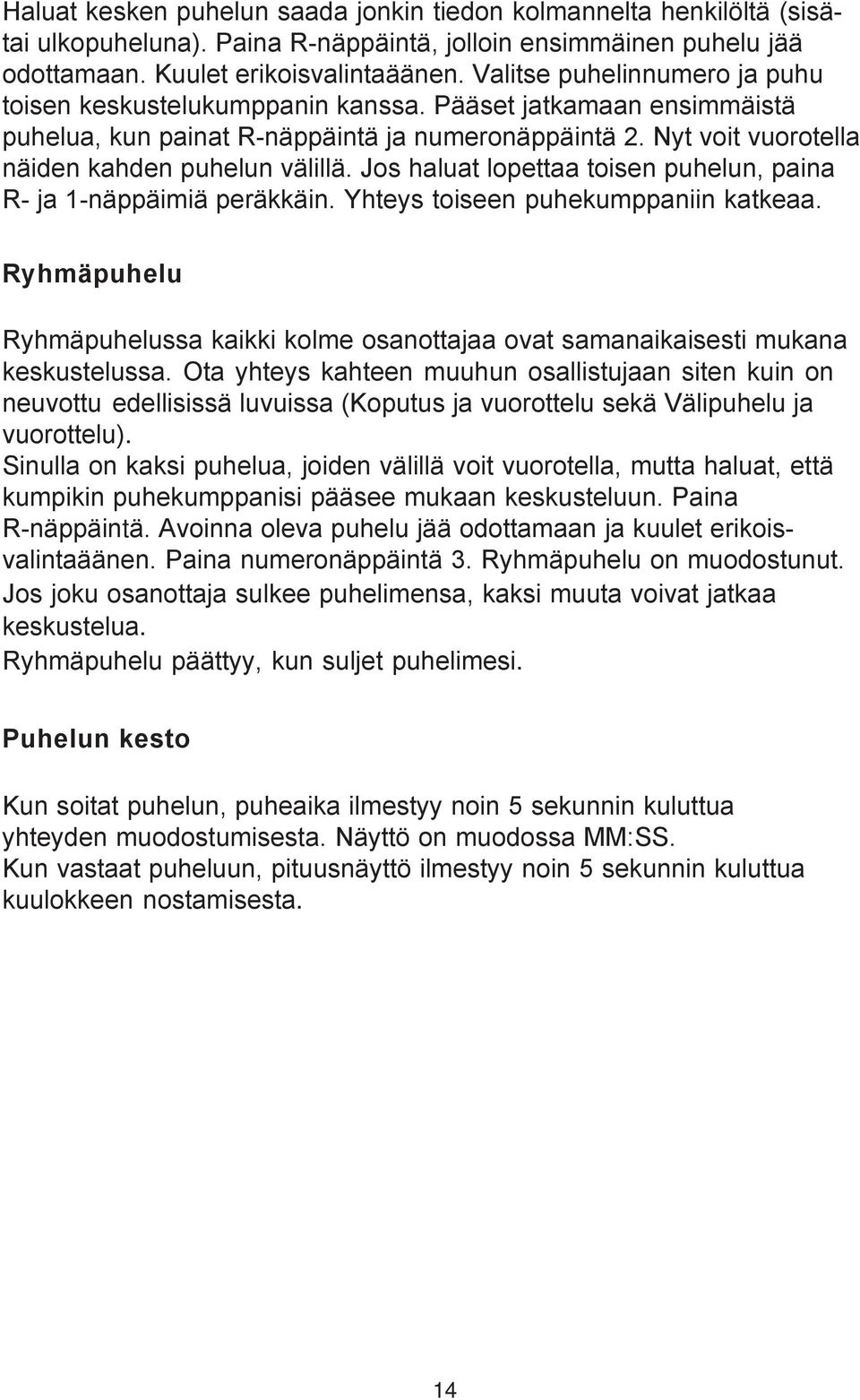 Jos haluat lopettaa toisen puhelun, paina R- ja 1-näppäimiä peräkkäin. Yhteys toiseen puhekumppaniin katkeaa.