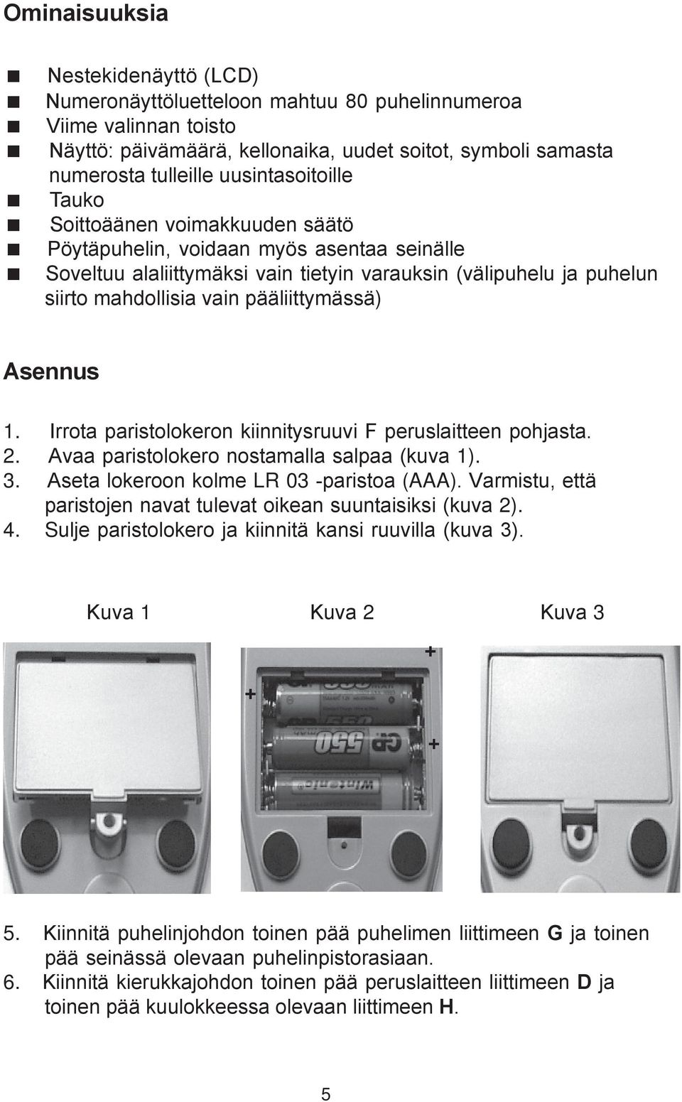 pääliittymässä) Asennus 1. Irrota paristolokeron kiinnitysruuvi F peruslaitteen pohjasta. 2. Avaa paristolokero nostamalla salpaa (kuva 1). 3. Aseta lokeroon kolme LR 03 -paristoa (AAA).