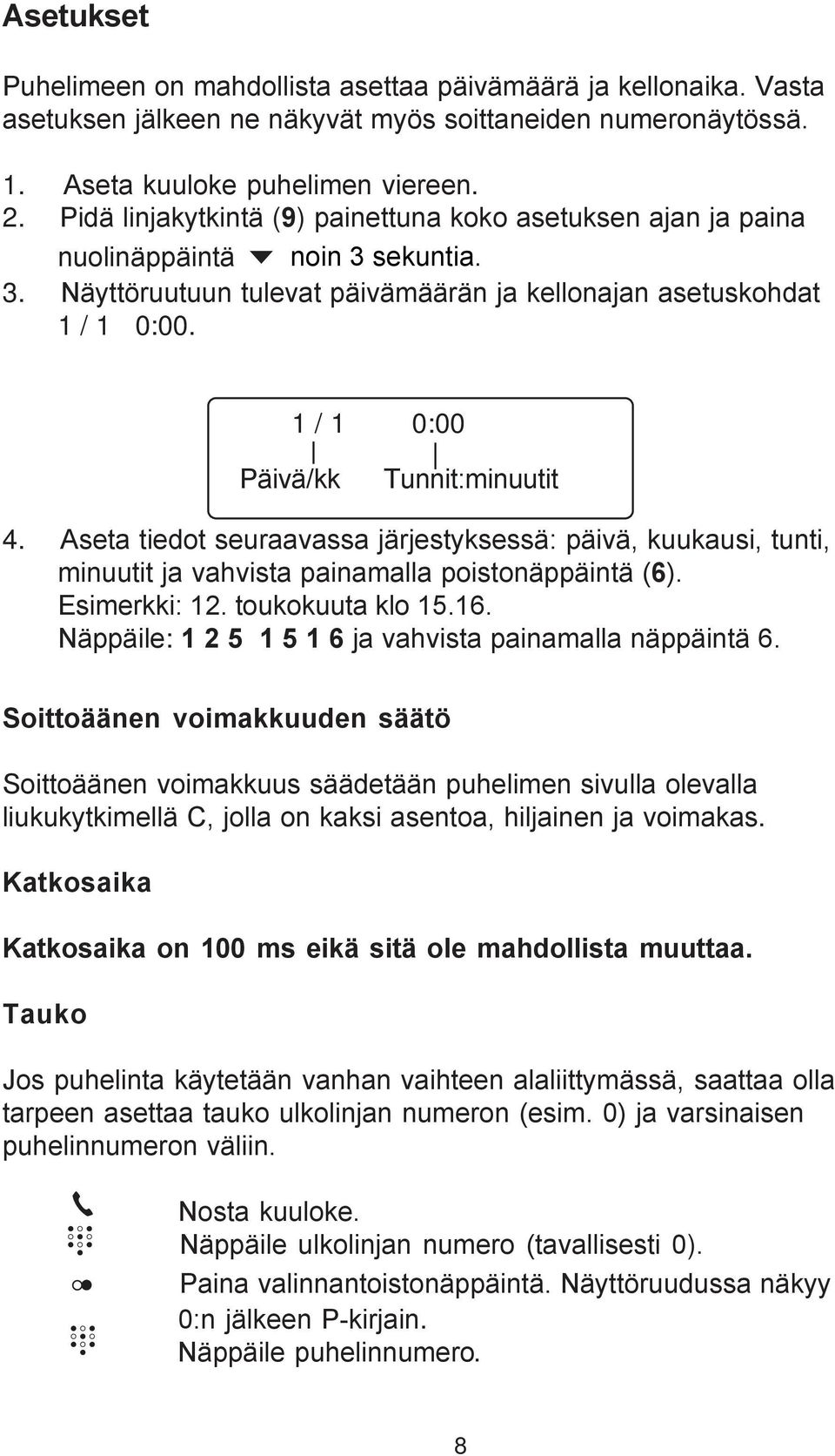 1 / 1 0:00 Päivä/kk Tunnit:minuutit 4. Aseta tiedot seuraavassa järjestyksessä: päivä, kuukausi, tunti, minuutit ja vahvista painamalla poistonäppäintä (6). Esimerkki: 12. toukokuuta klo 15.16.