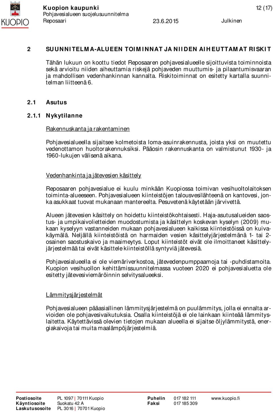 Asutus 2.1.1 Nykytilanne Rakennuskanta ja rakentaminen Pohjavesialueella sijaitsee kolmetoista loma-asuinrakennusta, joista yksi on muutettu vedenottamon huoltorakennuksiksi.