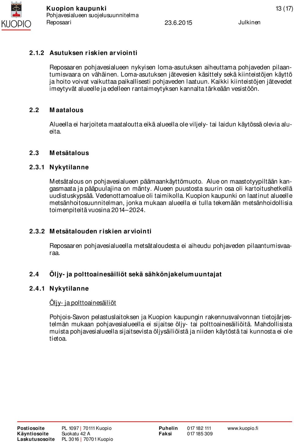 Kaikki kiinteistöjen jätevedet imeytyvät alueelle ja edelleen rantaimeytyksen kannalta tärkeään vesistöön. 2.