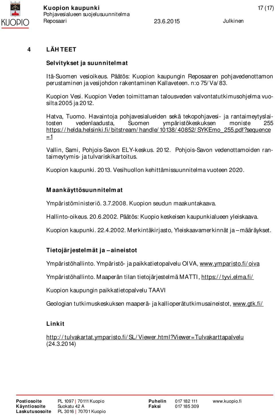 Havaintoja pohjavesialueiden sekä tekopohjavesi- ja rantaimeytyslaitosten vedenlaadusta, Suomen ympäristökeskuksen moniste 255 https://helda.helsinki.fi/bitstream/handle/10138/40852/sykemo_255.pdf?