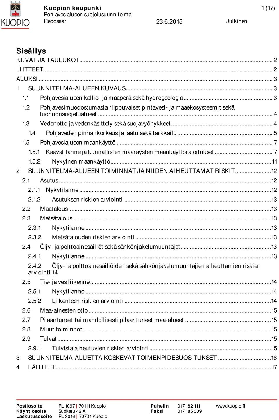 .. 7 1.5.2 Nykyinen maankäyttö... 11 2 SUUNNITELMA-ALUEEN TOIMINNAT JA NIIDEN AIHEUTTAMAT RISKIT... 12 2.1 Asutus... 12 2.1.1 Nykytilanne... 12 2.1.2 Asutuksen riskien arviointi... 13 2.2 Maatalous.