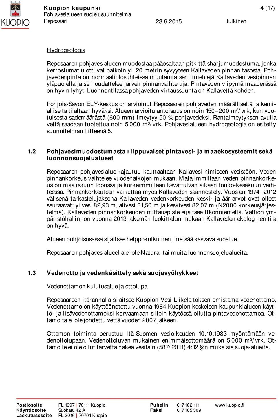 Luonnontilassa pohjaveden virtaussuunta on Kallavettä kohden. Pohjois-Savon ELY-keskus on arvioinut Reposaaren pohjaveden määrälliseltä ja kemialliselta tilaltaan hyväksi.