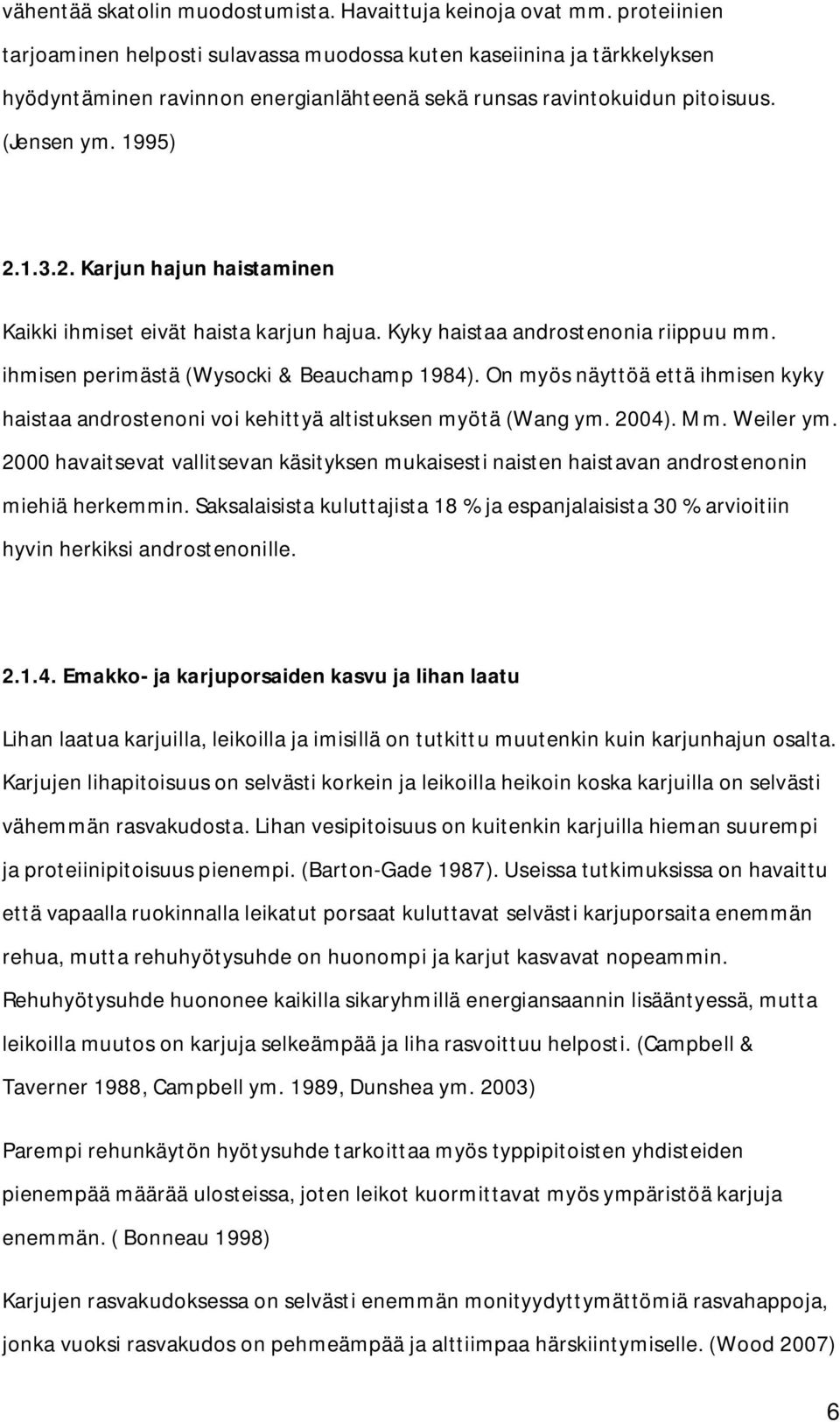 1.3.2. Karjun hajun haistaminen Kaikki ihmiset eivät haista karjun hajua. Kyky haistaa androstenonia riippuu mm. ihmisen perimästä (Wysocki & Beauchamp 1984).