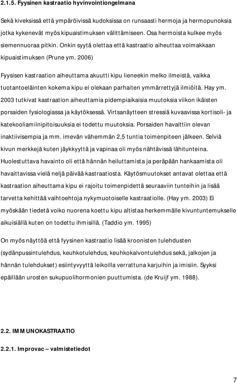 2006) Fyysisen kastraation aiheuttama akuutti kipu lieneekin melko ilmeistä, vaikka tuotantoeläinten kokema kipu ei olekaan parhaiten ymmärrettyjä ilmiöitä. Hay ym.