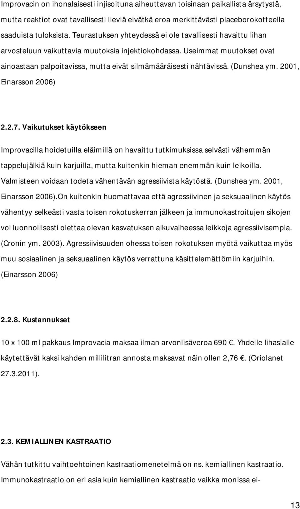 Useimmat muutokset ovat ainoastaan palpoitavissa, mutta eivät silmämääräisesti nähtävissä. (Dunshea ym. 2001, Einarsson 2006) 2.2.7.