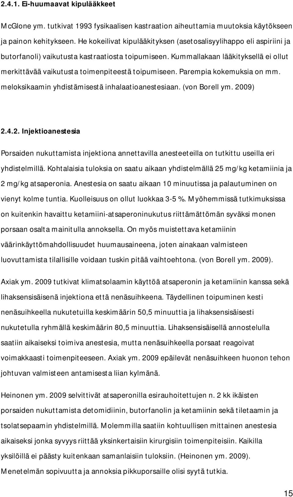 Kummallakaan lääkityksellä ei ollut merkittävää vaikutusta toimenpiteestä toipumiseen. Parempia kokemuksia on mm. meloksikaamin yhdistämisestä inhalaatioanestesiaan. (von Borell ym. 20