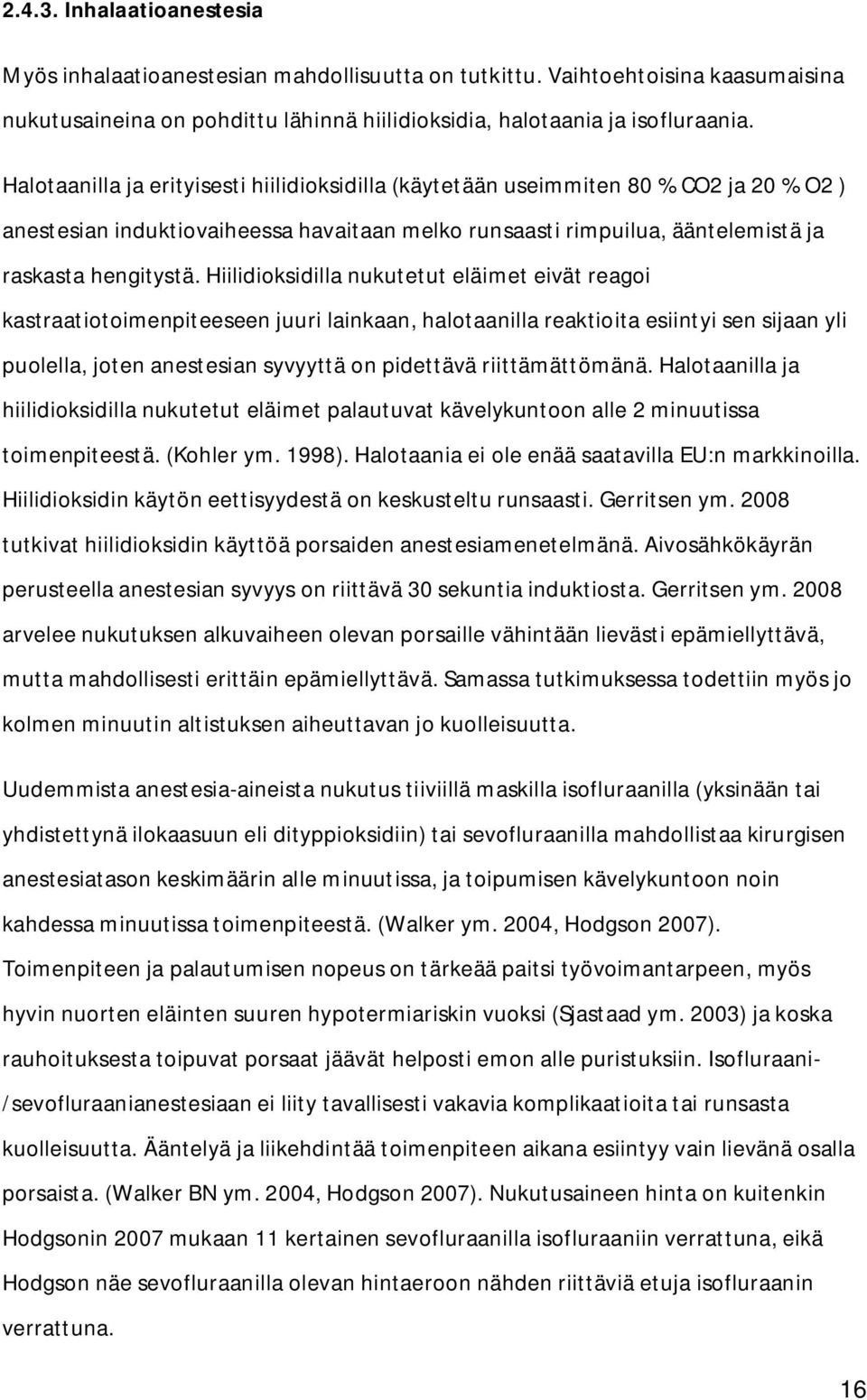 Hiilidioksidilla nukutetut eläimet eivät reagoi kastraatiotoimenpiteeseen juuri lainkaan, halotaanilla reaktioita esiintyi sen sijaan yli puolella, joten anestesian syvyyttä on pidettävä