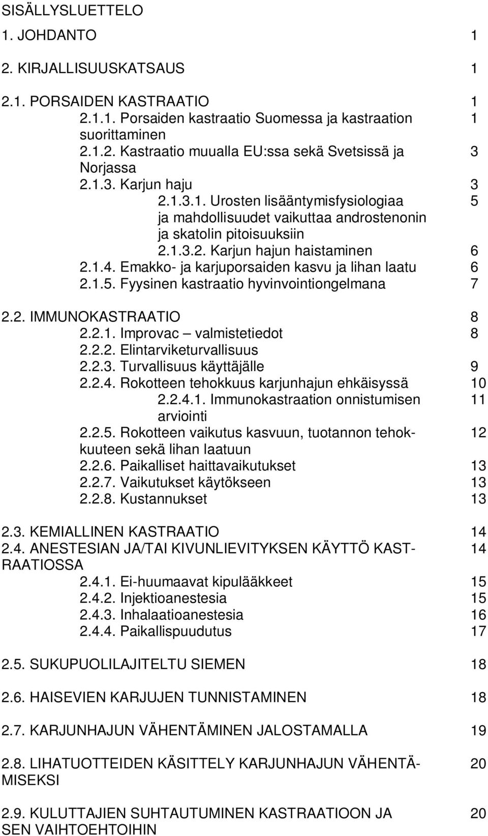 Emakko- ja karjuporsaiden kasvu ja lihan laatu 6 2.1.5. Fyysinen kastraatio hyvinvointiongelmana 7 2.2. IMMUNOKASTRAATIO 8 2.2.1. Improvac valmistetiedot 8 2.2.2. Elintarviketurvallisuus 2.2.3.