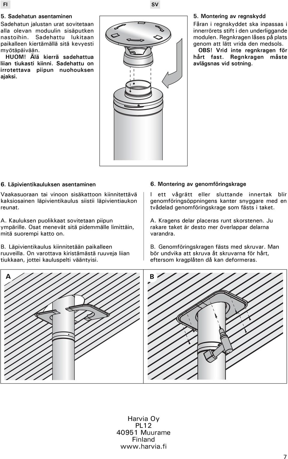Montering av regnskydd Fåran i regnskyddet ska inpassas i innerrörets stift i den underliggande modulen. Regnkragen låses på plats genom att lätt vrida den medsols. OBS!