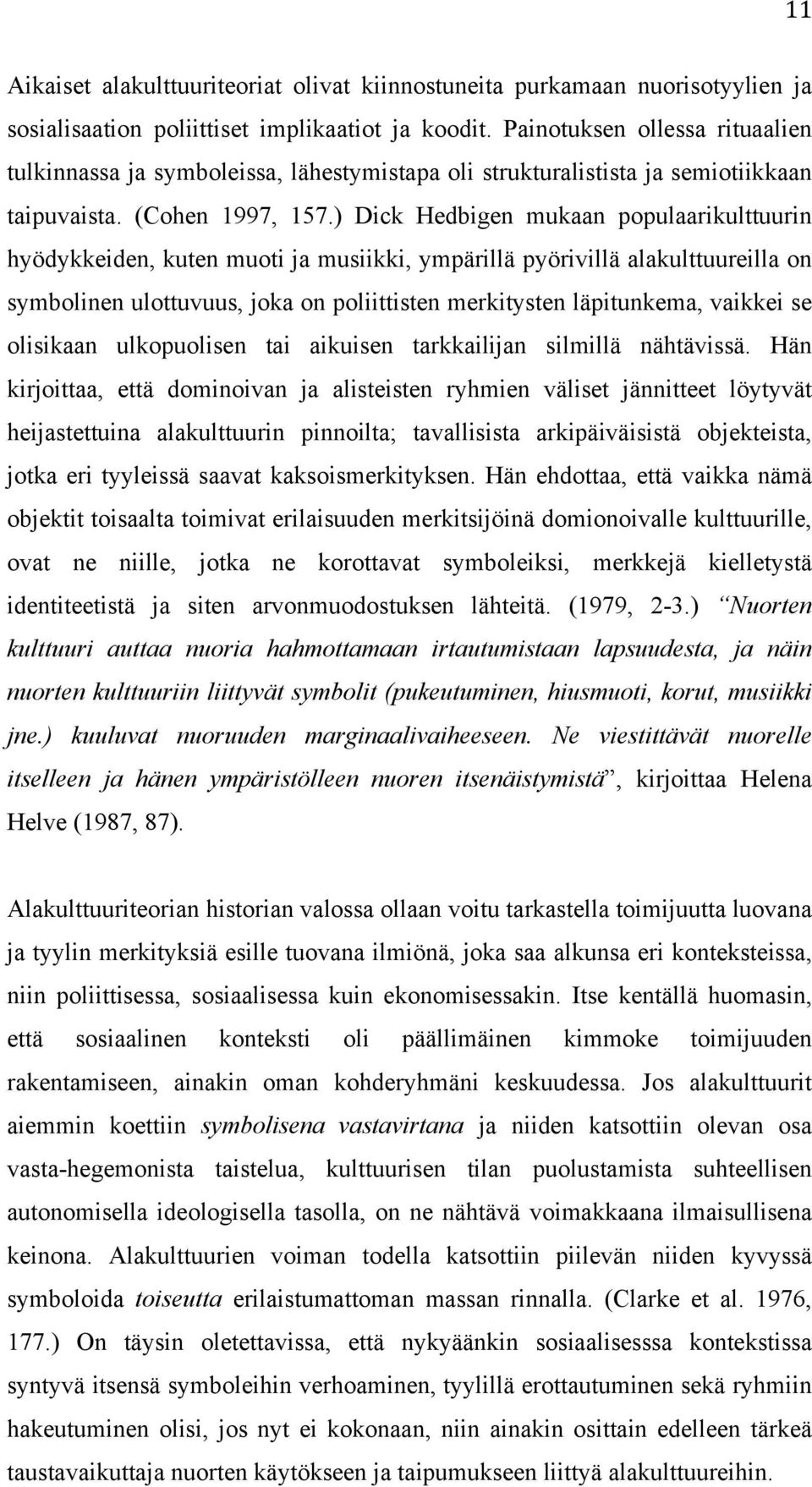 ) Dick Hedbigen mukaan populaarikulttuurin hyödykkeiden, kuten muoti ja musiikki, ympärillä pyörivillä alakulttuureilla on symbolinen ulottuvuus, joka on poliittisten merkitysten läpitunkema, vaikkei