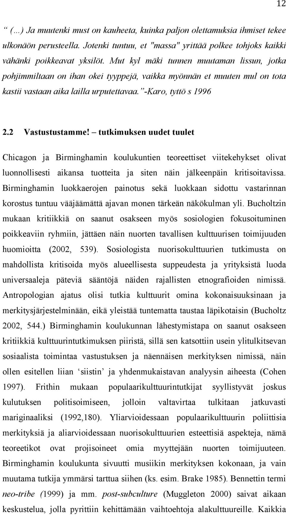 tutkimuksen uudet tuulet Chicagon ja Birminghamin koulukuntien teoreettiset viitekehykset olivat luonnollisesti aikansa tuotteita ja siten näin jälkeenpäin kritisoitavissa.