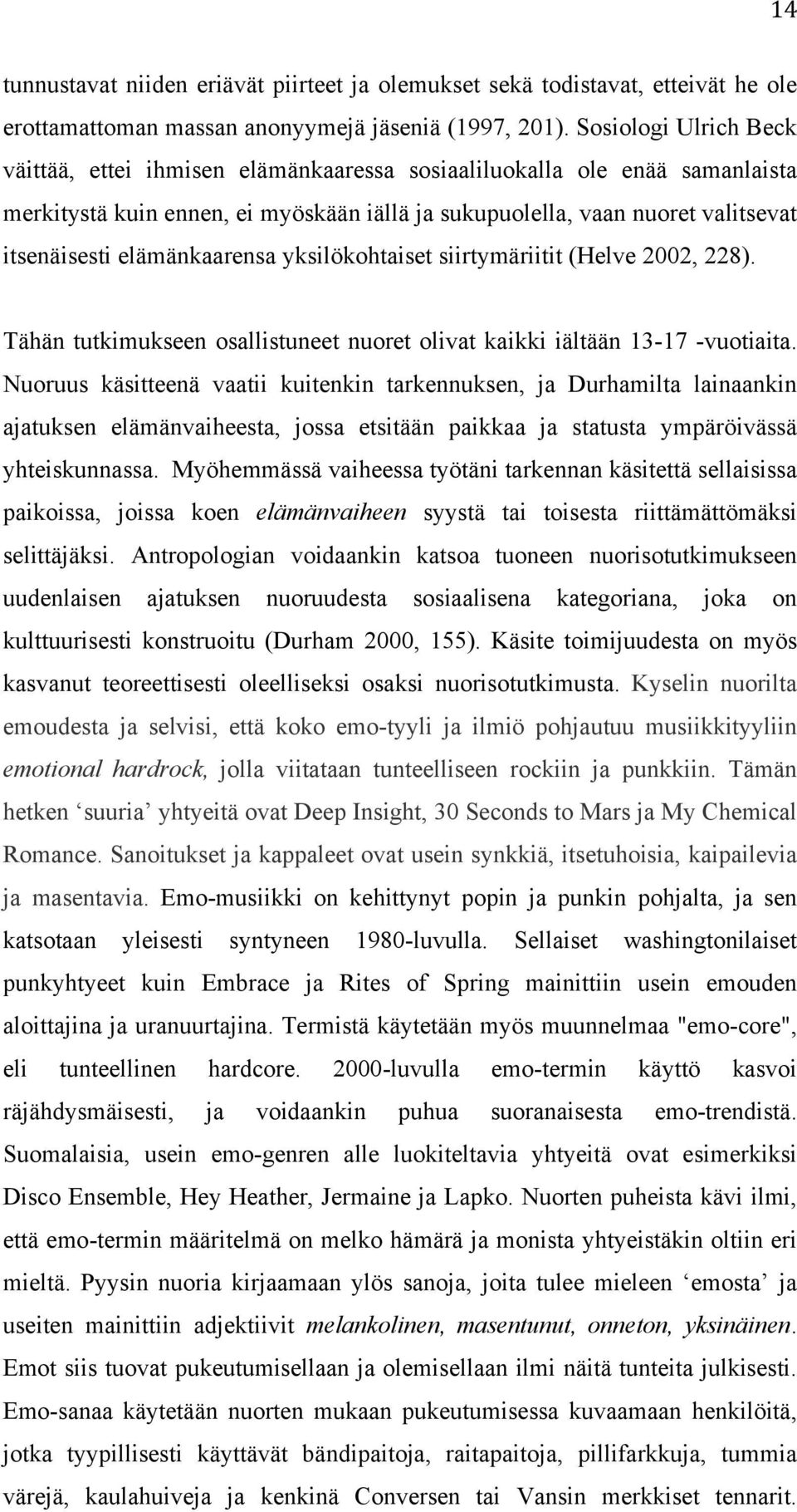 elämänkaarensa yksilökohtaiset siirtymäriitit (Helve 2002, 228). Tähän tutkimukseen osallistuneet nuoret olivat kaikki iältään 13-17 -vuotiaita.