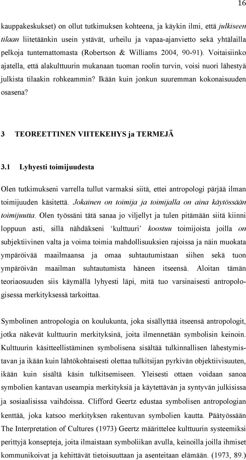 3 TEOREETTINEN VIITEKEHYS ja TERMEJÄ 3.1 Lyhyesti toimijuudesta Olen tutkimukseni varrella tullut varmaksi siitä, ettei antropologi pärjää ilman toimijuuden käsitettä.