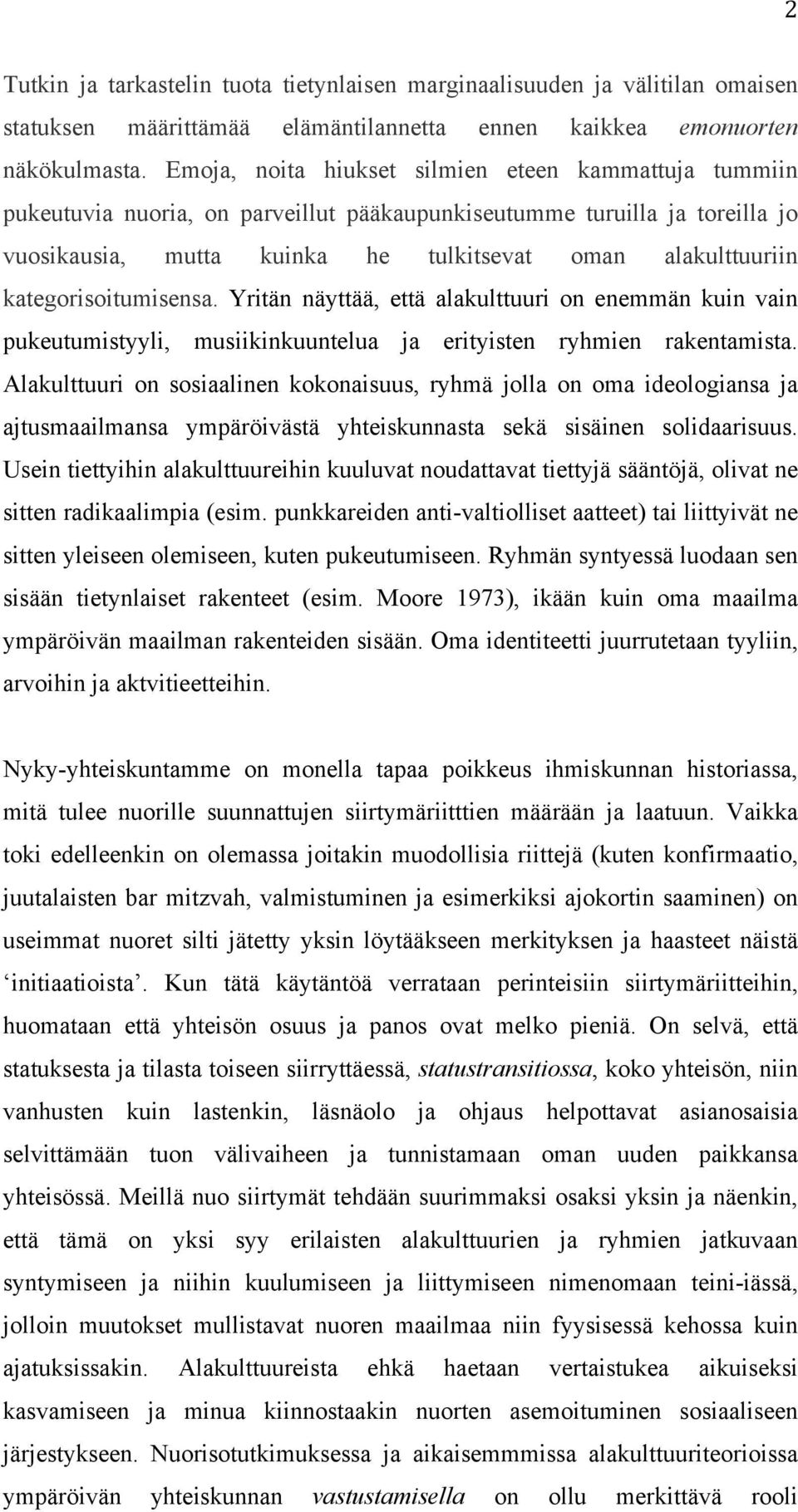 kategorisoitumisensa. Yritän näyttää, että alakulttuuri on enemmän kuin vain pukeutumistyyli, musiikinkuuntelua ja erityisten ryhmien rakentamista.