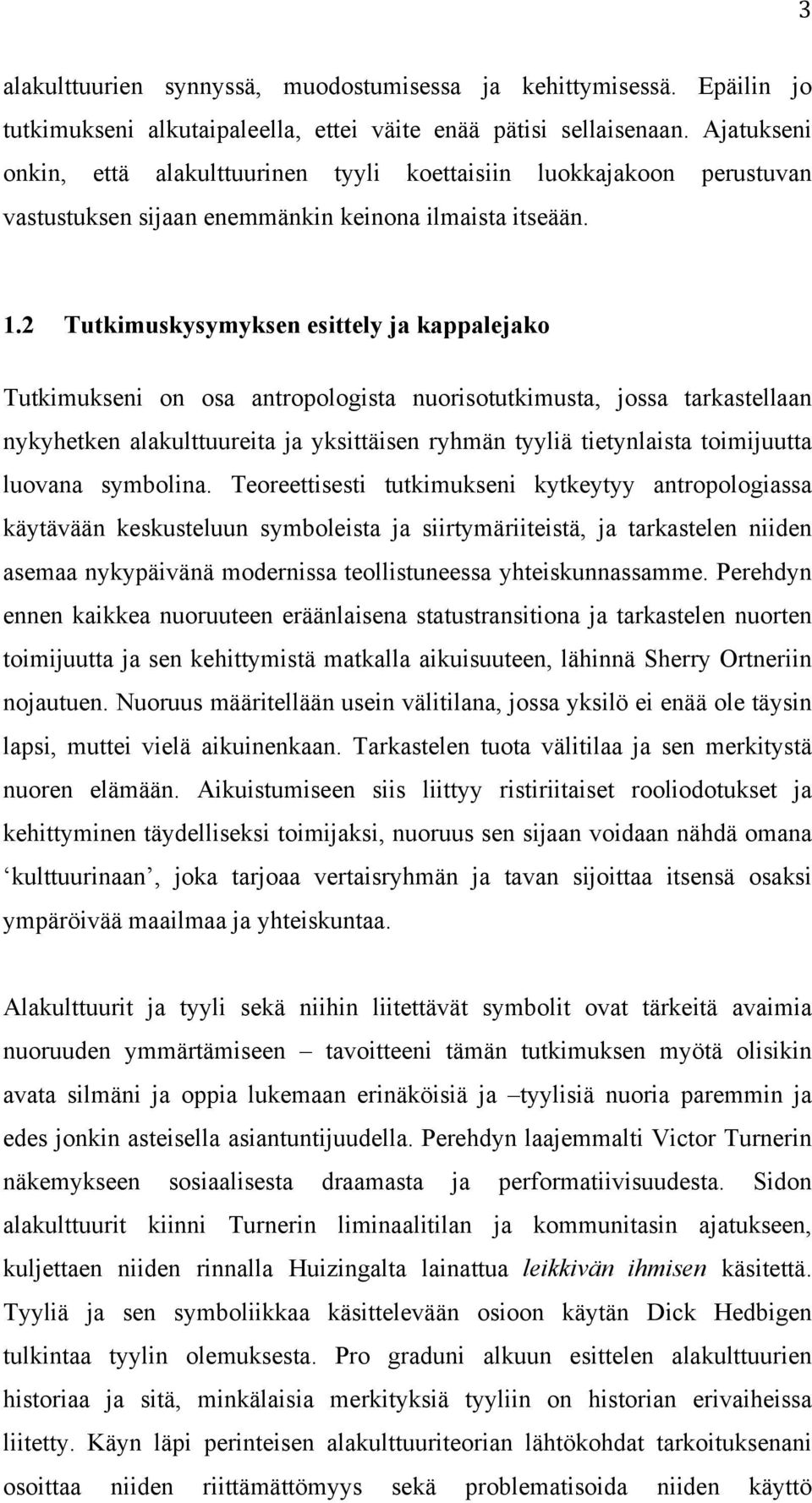 2 Tutkimuskysymyksen esittely ja kappalejako Tutkimukseni on osa antropologista nuorisotutkimusta, jossa tarkastellaan nykyhetken alakulttuureita ja yksittäisen ryhmän tyyliä tietynlaista toimijuutta