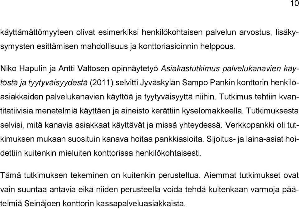 ja tyytyväisyyttä niihin. Tutkimus tehtiin kvantitatiivisia menetelmiä käyttäen ja aineisto kerättiin kyselomakkeella. Tutkimuksesta selvisi, mitä kanavia asiakkaat käyttävät ja missä yhteydessä.