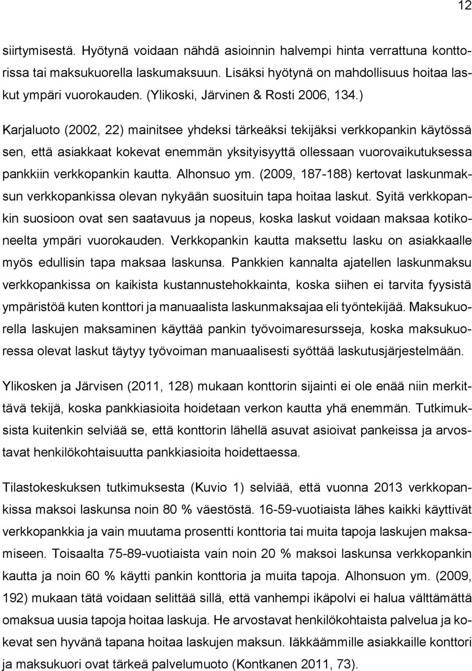 ) Karjaluoto (2002, 22) mainitsee yhdeksi tärkeäksi tekijäksi verkkopankin käytössä sen, että asiakkaat kokevat enemmän yksityisyyttä ollessaan vuorovaikutuksessa pankkiin verkkopankin kautta.