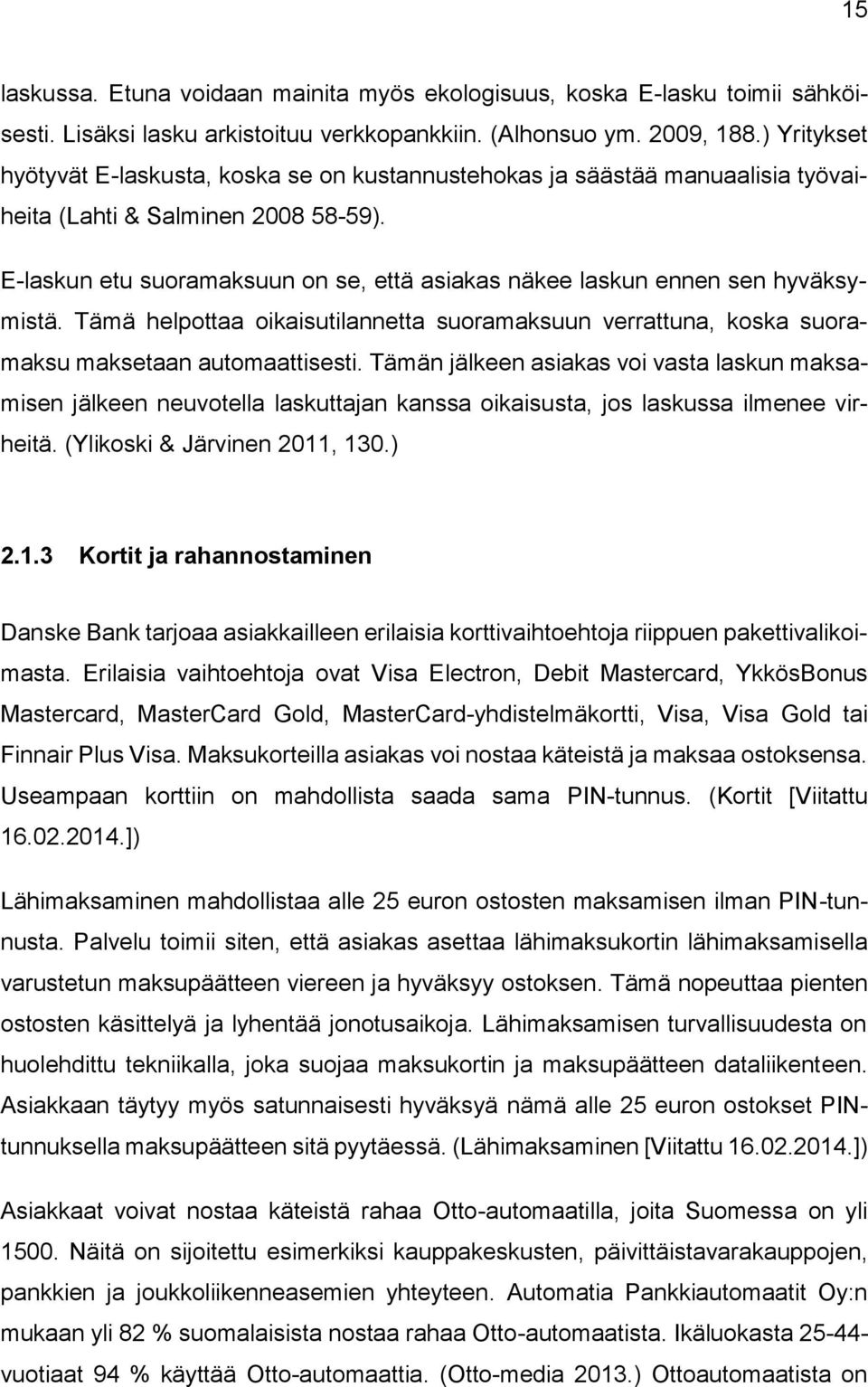 E-laskun etu suoramaksuun on se, että asiakas näkee laskun ennen sen hyväksymistä. Tämä helpottaa oikaisutilannetta suoramaksuun verrattuna, koska suoramaksu maksetaan automaattisesti.