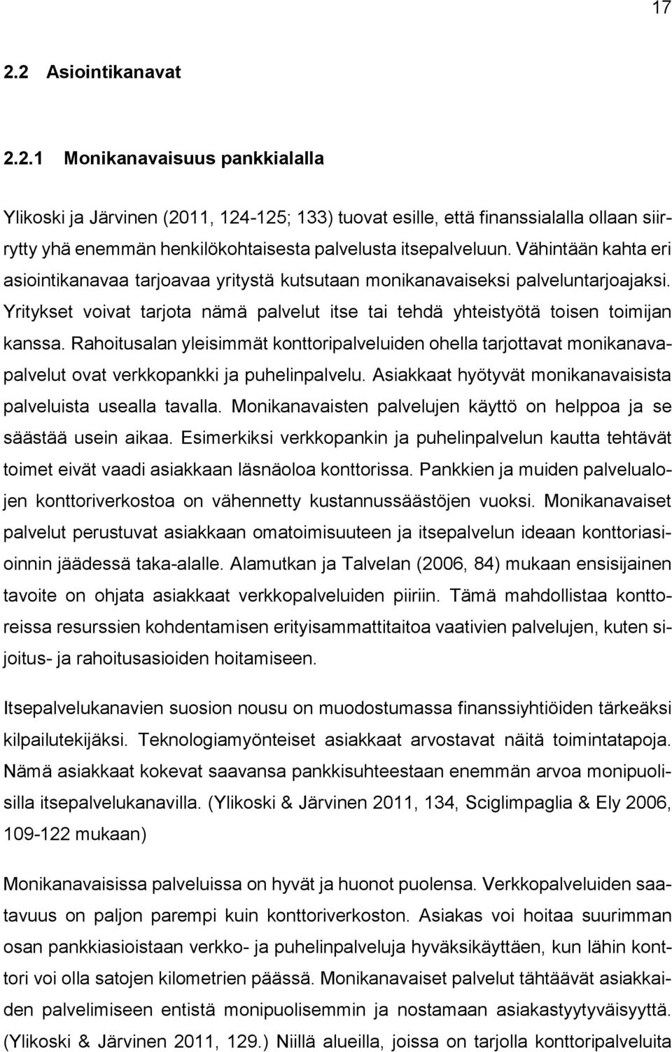 Rahoitusalan yleisimmät konttoripalveluiden ohella tarjottavat monikanavapalvelut ovat verkkopankki ja puhelinpalvelu. Asiakkaat hyötyvät monikanavaisista palveluista usealla tavalla.