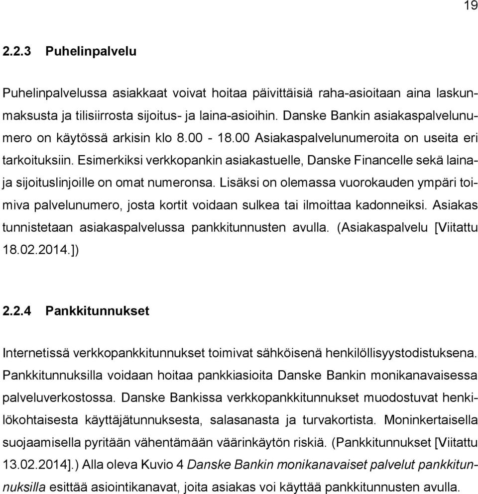 Esimerkiksi verkkopankin asiakastuelle, Danske Financelle sekä lainaja sijoituslinjoille on omat numeronsa.