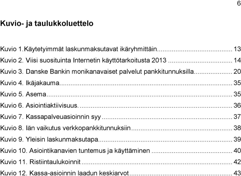 Ikäjakauma.... 35 Kuvio 5. Asema... 35 Kuvio 6. Asiointiaktiivisuus.... 36 Kuvio 7. Kassapalveuasioinnin syy... 37 Kuvio 8.