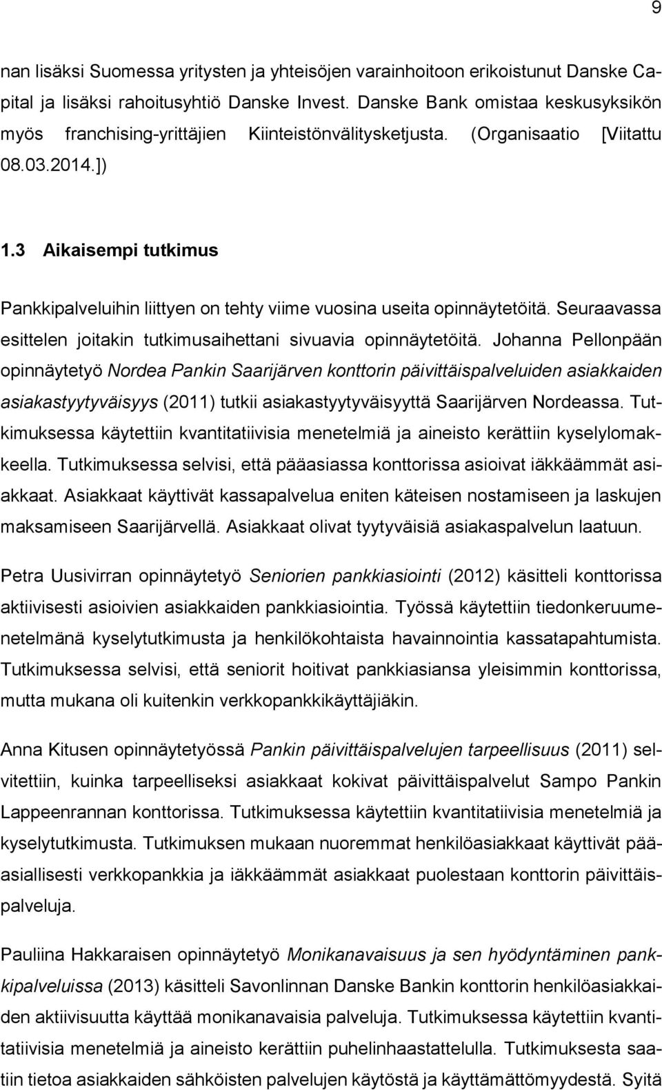 3 Aikaisempi tutkimus Pankkipalveluihin liittyen on tehty viime vuosina useita opinnäytetöitä. Seuraavassa esittelen joitakin tutkimusaihettani sivuavia opinnäytetöitä.