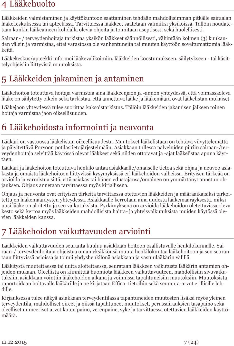 Sairaan- / terveydenhoitaja tarkistaa yksikön lääkkeet säännöllisesti, vähintään kolmen (3) kuukauden välein ja varmistaa, ettei varastossa ole vanhentuneita tai muuten käyttöön soveltumattomia