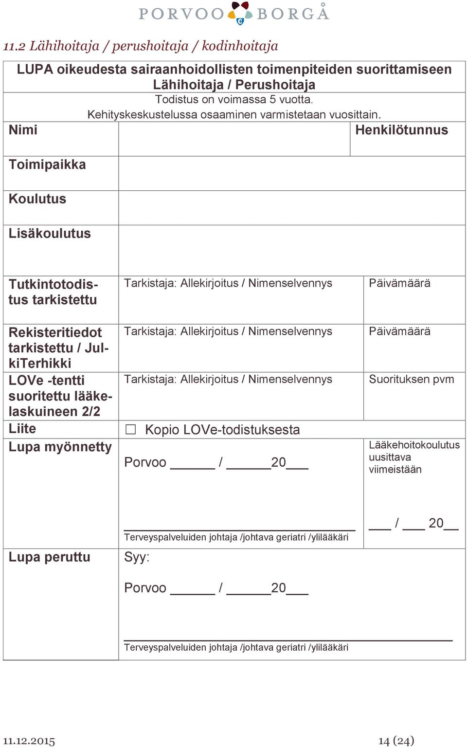 Henkilötunnus Tutkintotodistus tarkistettu Rekisteritiedot tarkistettu / JulkiTerhikki LOVe -tentti suoritettu lääkelaskuineen 2/2 Liite Lupa myönnetty Tarkistaja: Allekirjoitus / Nimenselvennys