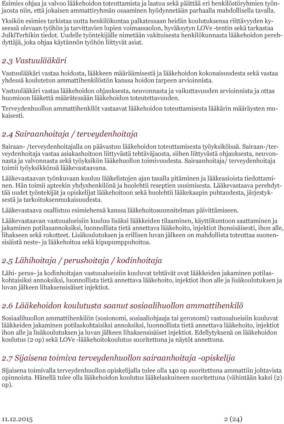 JulkiTerhikin tiedot. Uudelle työntekijälle nimetään vakituisesta henkilökunnasta lääkehoidon perehdyttäjä, joka ohjaa käytännön työhön liittyvät asiat. 2.