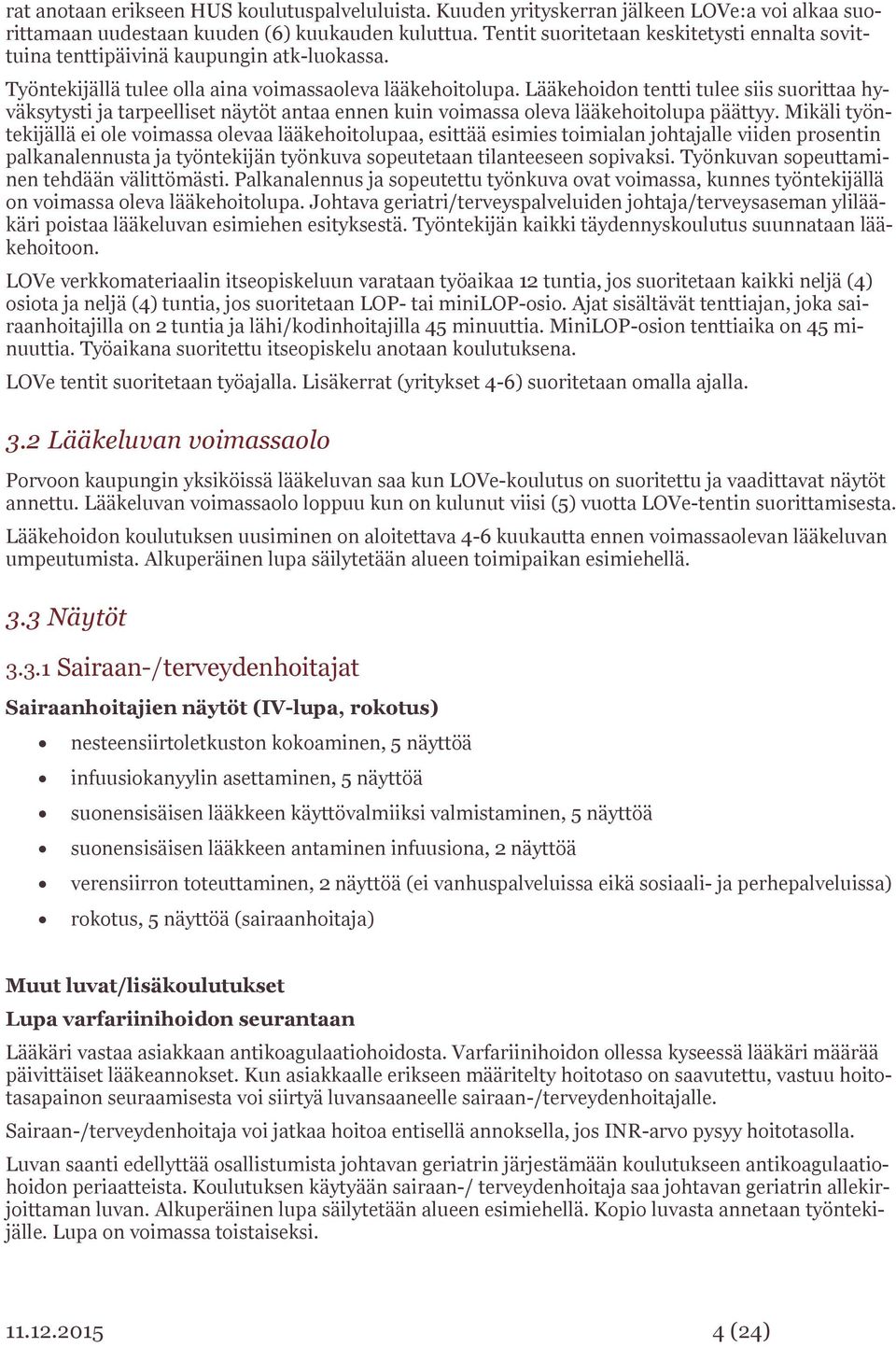 Lääkehoidon tentti tulee siis suorittaa hyväksytysti ja tarpeelliset näytöt antaa ennen kuin voimassa oleva lääkehoitolupa päättyy.