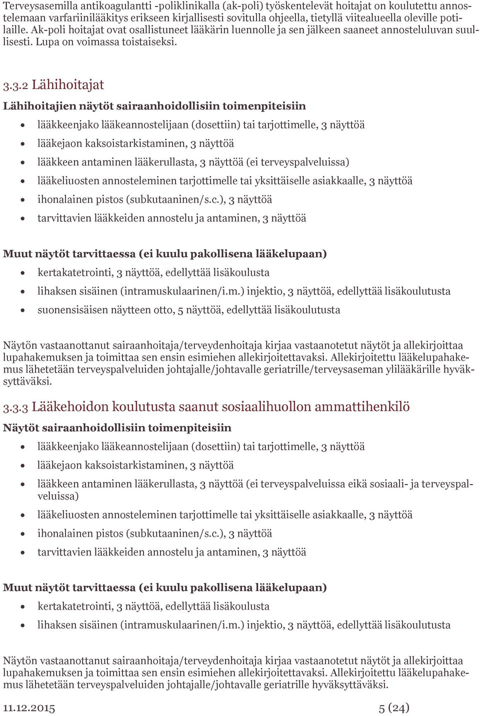 3.2 Lähihoitajat Lähihoitajien näytöt sairaanhoidollisiin toimenpiteisiin lääkkeenjako lääkeannostelijaan (dosettiin) tai tarjottimelle, 3 näyttöä lääkejaon kaksoistarkistaminen, 3 näyttöä lääkkeen