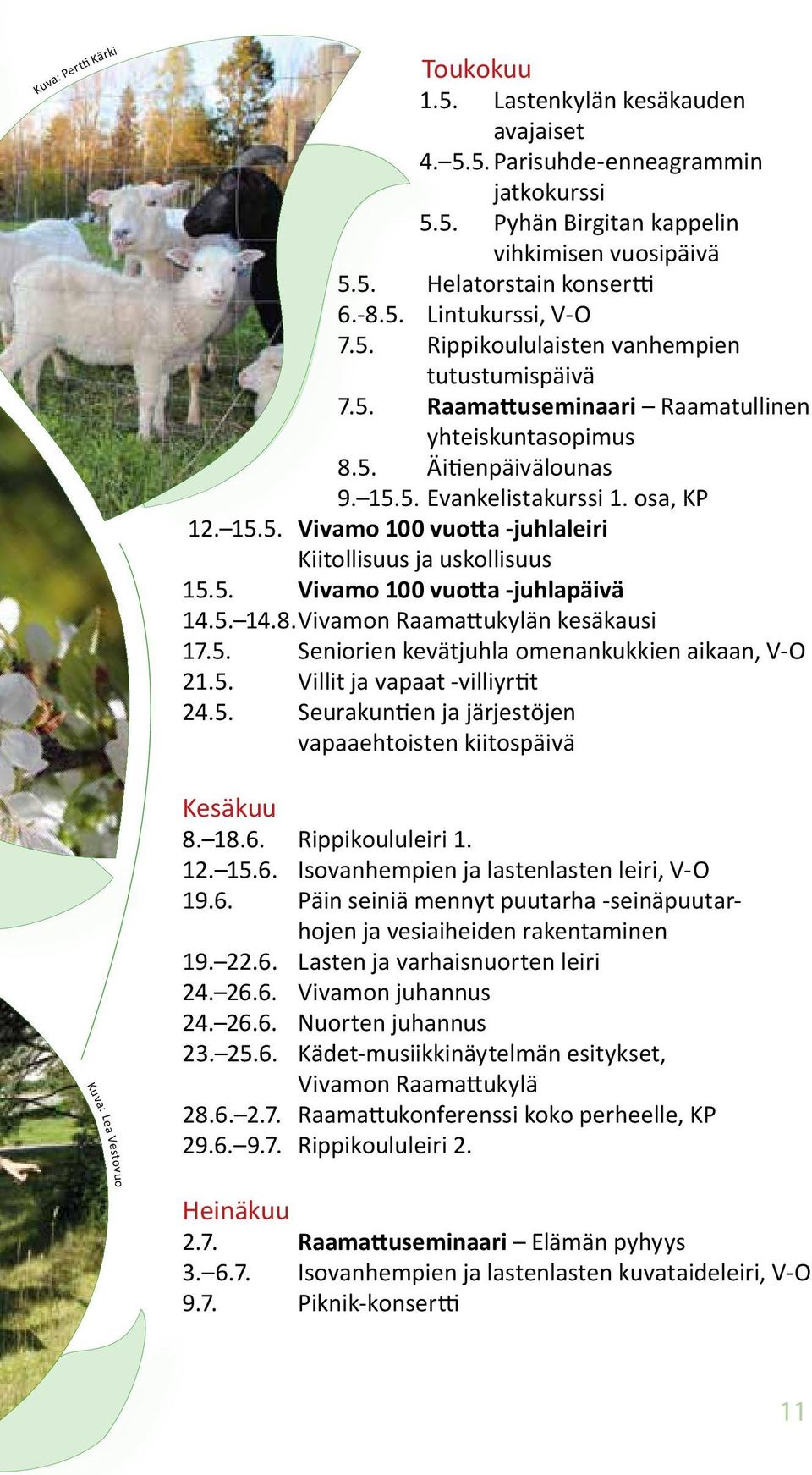 5. Vivamo 100 vuotta -juhlapäivä 14.5. 14.8. Vivamon Raamattukylän kesäkausi 17.5. Seniorien kevätjuhla omenankukkien aikaan, V-O 21.5. Villit ja vapaat -villiyrtit 24.5. Seurakuntien ja järjestöjen vapaaehtoisten kiitospäivä Kesäkuu 8.