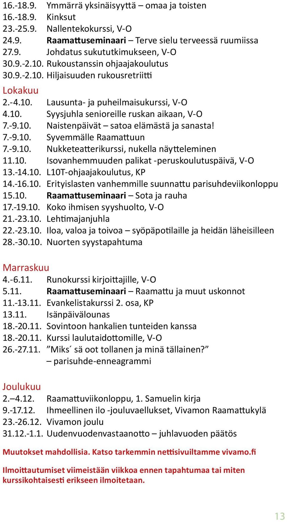 7.-9.10. Syvemmälle Raamattuun 7.-9.10. Nukketeatterikurssi, nukella näytteleminen 11.10. Isovanhemmuuden palikat -peruskoulutuspäivä, V-O 13.-14.10. L10T-ohjaajakoulutus, KP 14.-16.10. Erityislasten vanhemmille suunnattu parisuhdeviikonloppu 15.