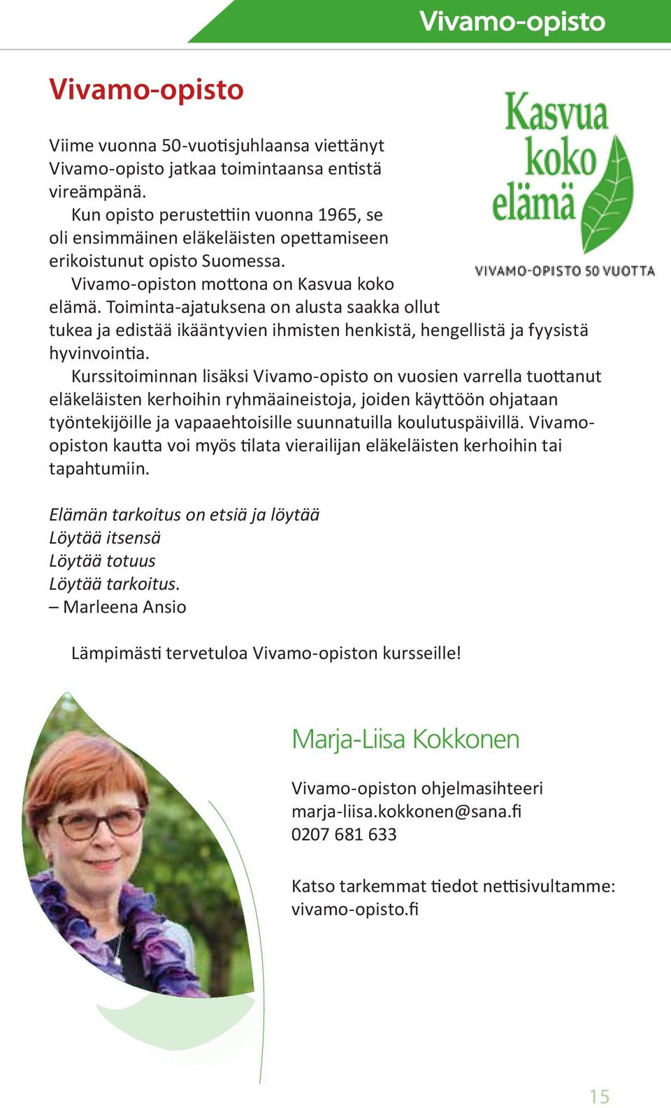 Toiminta-ajatuksena on alusta saakka ollut tukea ja edistää ikääntyvien ihmisten henkistä, hengellistä ja fyysistä hyvinvointia.