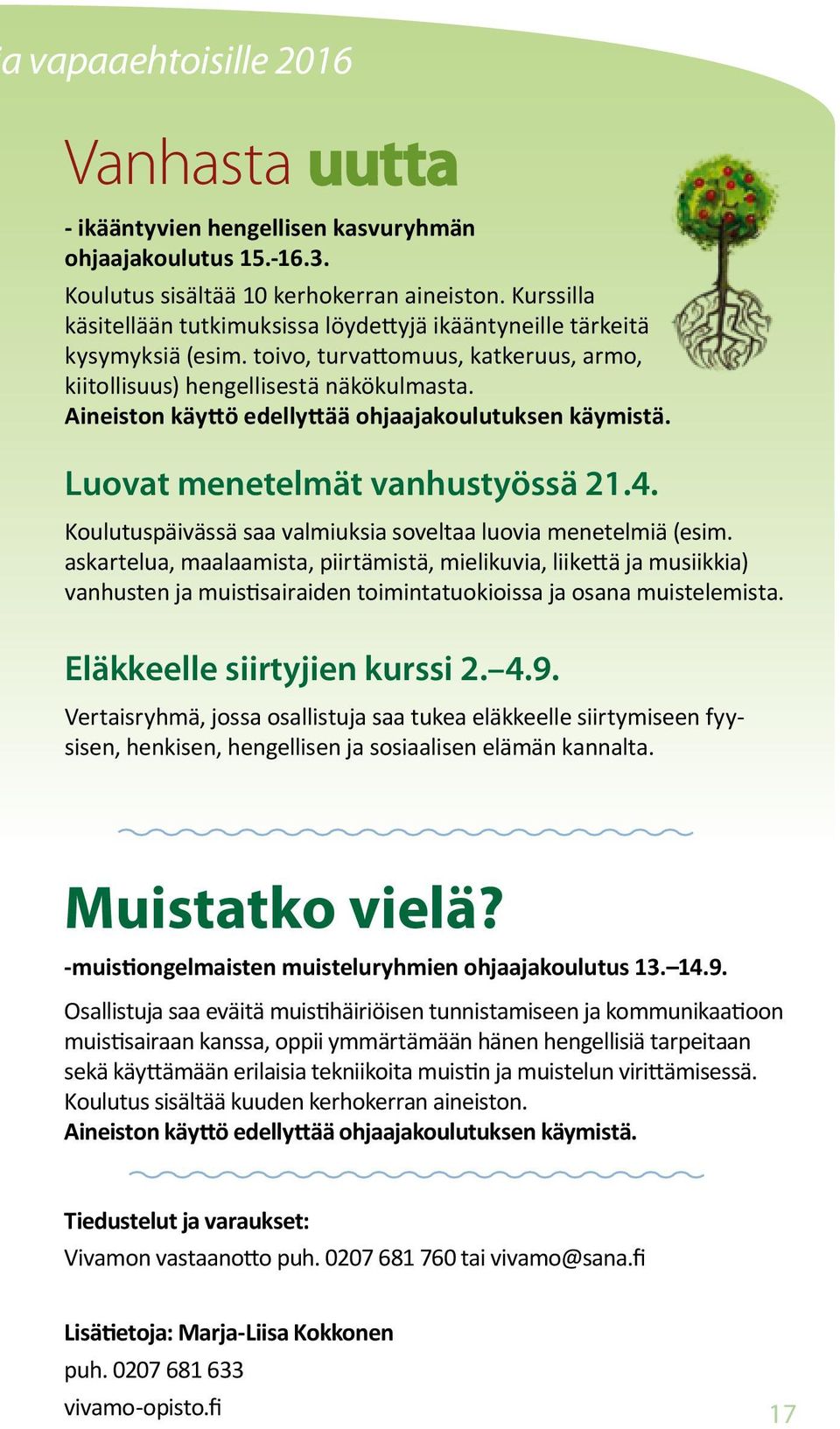 Aineiston käyttö edellyttää ohjaajakoulutuksen käymistä. Luovat menetelmät vanhustyössä 21.4. Koulutuspäivässä saa valmiuksia soveltaa luovia menetelmiä (esim.