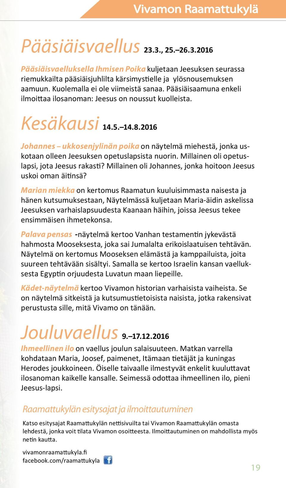 2016 Johannes ukkosenjylinän poika on näytelmä miehestä, jonka uskotaan olleen Jeesuksen opetuslapsista nuorin. Millainen oli opetuslapsi, jota Jeesus rakasti?