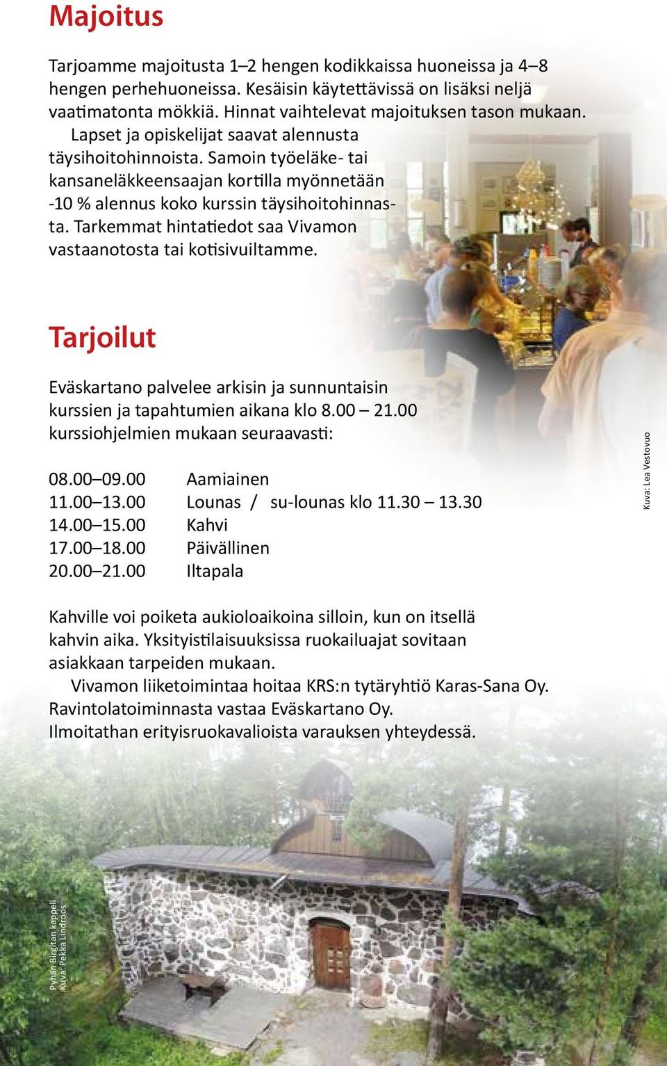 Tarkemmat hintatiedot saa Vivamon vastaanotosta tai kotisivuiltamme. Tarjoilut Eväskartano palvelee arkisin ja sunnuntaisin kurssien ja tapahtumien aikana klo 8.00 21.