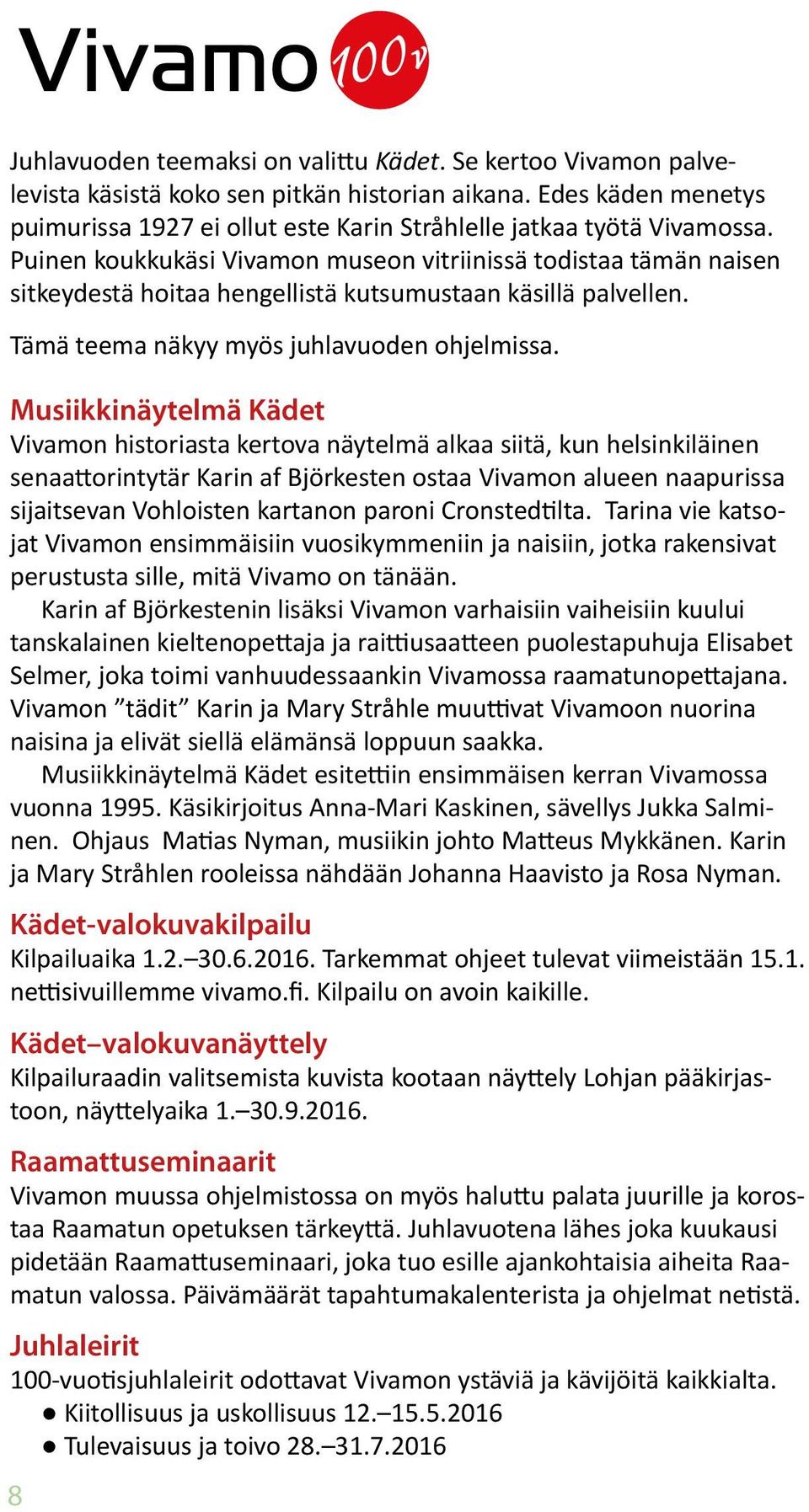 Puinen koukkukäsi Vivamon museon vitriinissä todistaa tämän naisen sitkeydestä hoitaa hengellistä kutsumustaan käsillä palvellen. Tämä teema näkyy myös juhlavuoden ohjelmissa.