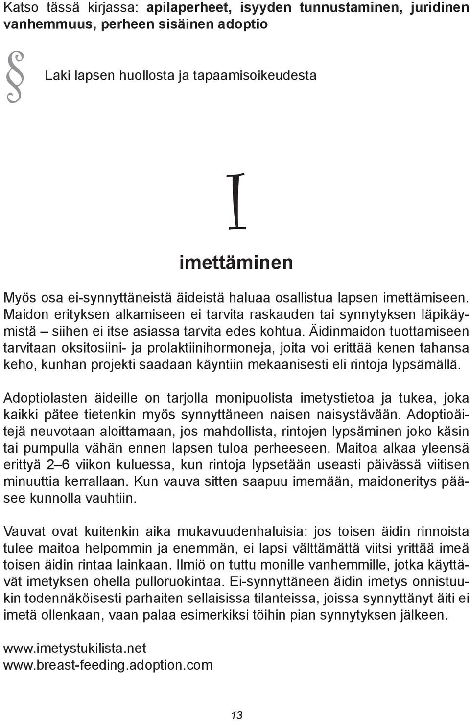 Äidinmaidon tuottamiseen tarvitaan oksitosiini- ja prolaktiinihormoneja, joita voi erittää kenen tahansa keho, kunhan projekti saadaan käyntiin mekaanisesti eli rintoja lypsämällä.