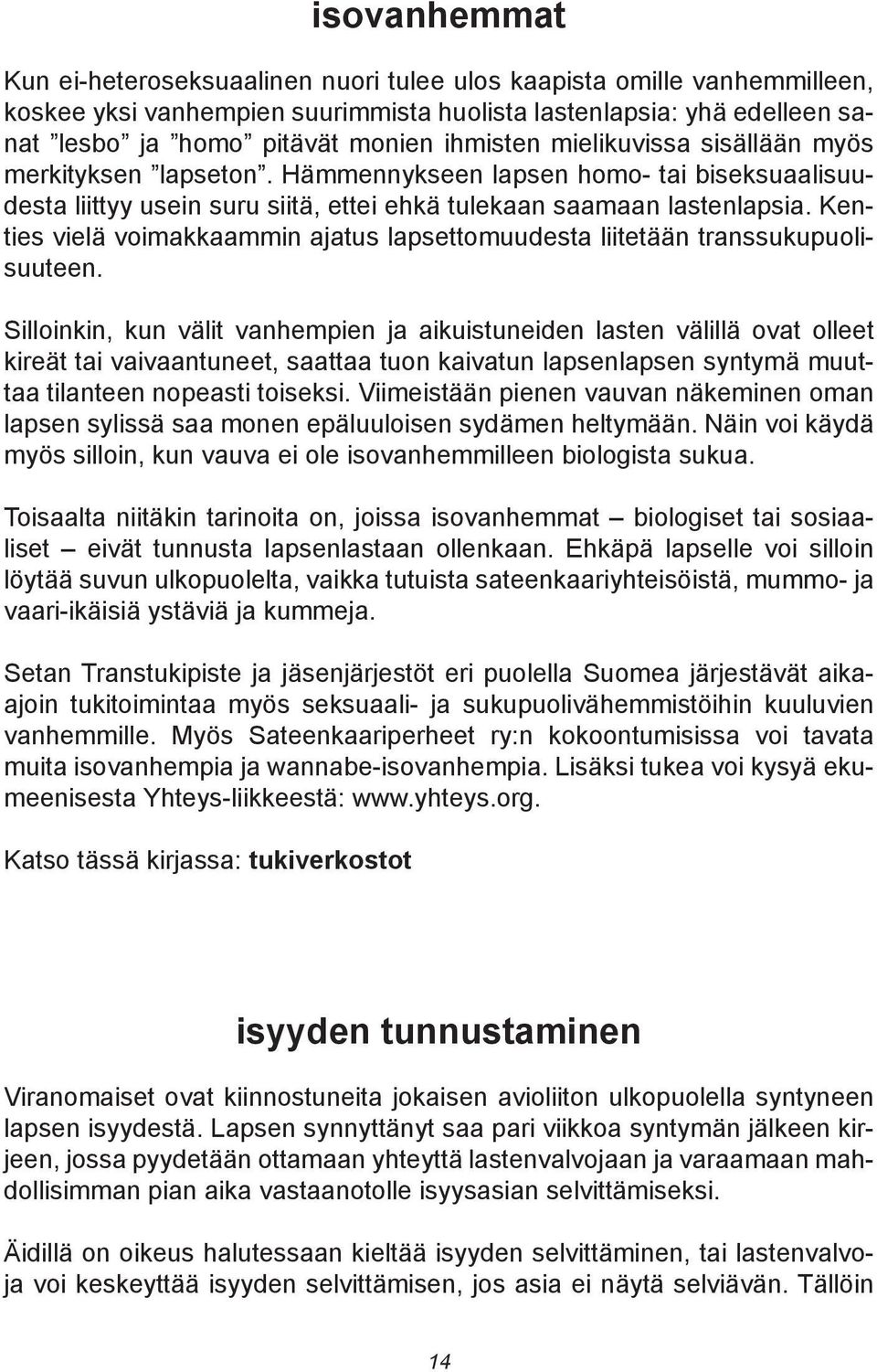 Kenties vielä voimakkaammin ajatus lapsettomuudesta liitetään transsukupuolisuuteen.