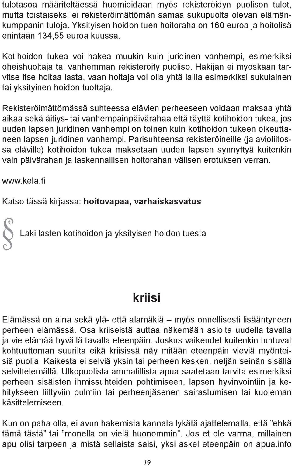 Kotihoidon tukea voi hakea muukin kuin juridinen vanhempi, esimerkiksi oheishuoltaja tai vanhemman rekisteröity puoliso.