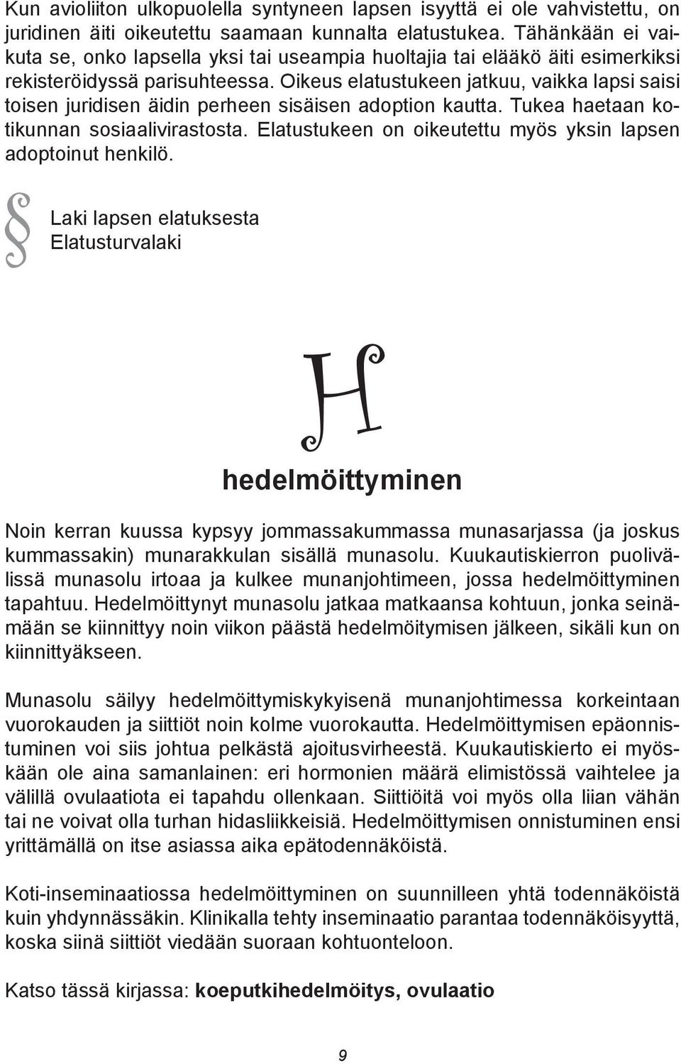 Oikeus elatustukeen jatkuu, vaikka lapsi saisi toisen juridisen äidin perheen sisäisen adoption kautta. Tukea haetaan kotikunnan sosiaalivirastosta.