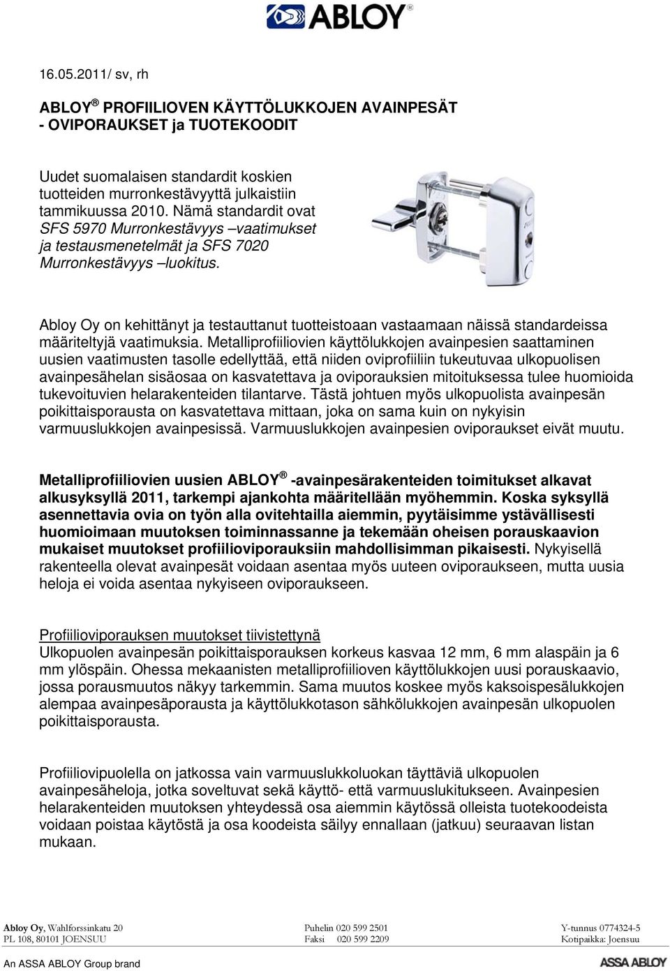 Abloy Oy on kehittänyt ja testauttanut tuotteistoaan vastaamaan näissä standardeissa määriteltyjä vaatimuksia.