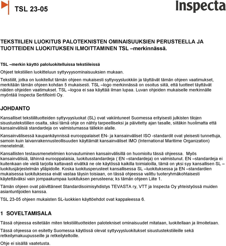 Tekstiilit, jotka on luokitellut tämän ohjeen mukaisesti syttyvyysluokkiin ja täyttävät tämän ohjeen vaatimukset, merkitään tämän ohjeen kohdan 5 mukaisesti.