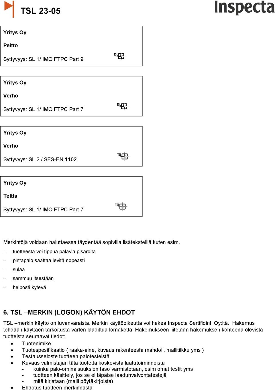 TSL MERKIN (LOGON) KÄYTÖN EHDOT TSL merkin käyttö on luvanvaraista. Merkin käyttöoikeutta voi hakea Inspecta Sertifiointi Oy:ltä. Hakemus tehdään käyttäen tarkoitusta varten laadittua lomaketta.